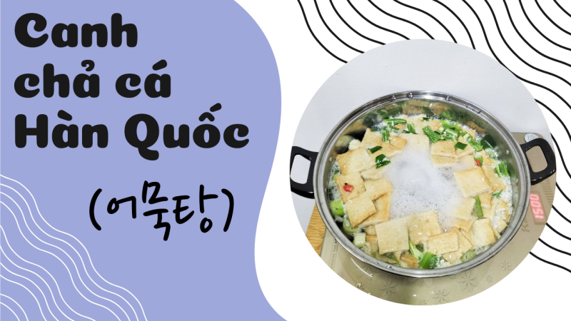 Canh chả cá Hàn Quốc là một món ăn phổ biến và rất được yêu thích ở Hàn Quốc. (Ảnh: Nguyễn Thùy Linh)