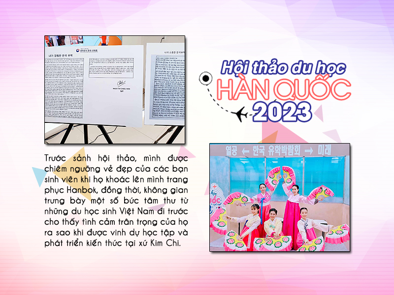 Ban tổ chức đã khéo léo sắp xếp thêm vị trí đặt những bức tâm thư tràn đầy tình cảm từ một số du học sinh Việt Nam ở Hàn Quốc ngay trước sảnh hội thảo. Bên cạnh đó, các bạn trẻ cũng không bỏ lỡ cơ hội khoác lên mình trang phục Hanbok thướt tha để dạo quanh sự kiện. (Ảnh: Vũ Đỗ Hải Hà)
