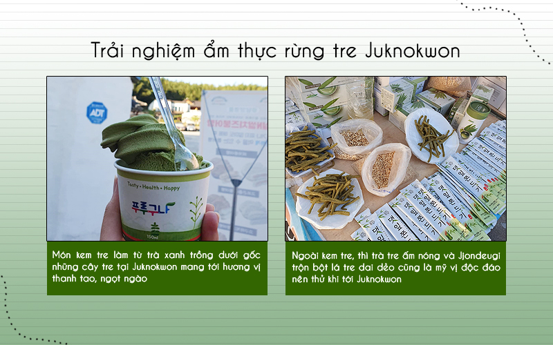 Một số món ăn đặc sắc từ tre mình được thưởng thức tại rừng Juknokwon bao gồm: kem tre (ảnh trái), trà tre hay Jjondeugi trộn bột lá tre (ảnh phải) đều khiến mình mãi lưu luyến, bởi hương thơm và vị ngon hấp dẫn mà chúng mang lại. (Ảnh: Vũ Đỗ Hải Hà)